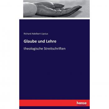 Glaube und Lehre: theologische Streitschriften
