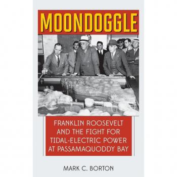Moondoggle: Franklin Roosevelt and the Fight for Tidal-Electric Power at Passamaquoddy Bay