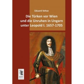 Türken vor Wien: Unruhen in Ungarn unter Leopold I. 1657-1705