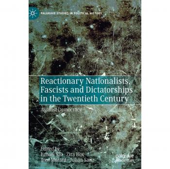 Reactionary Nationalists, Fascists and Dictatorships in the Twentieth Century: Against Democracy (Palgrave Studies in Political History)