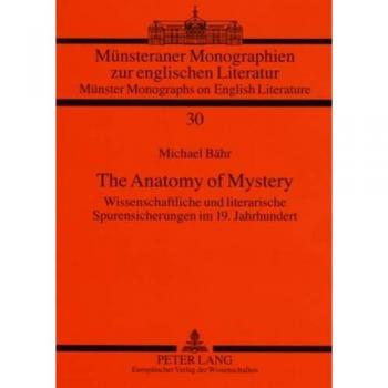 The Anatomy of Mystery: Wissenschaftliche und literarische Spurensicherungen im 19. Jahrhundert (Münsteraner Monographien zur englischen Literatur / Münster Monographs on English Literature)