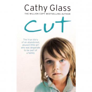 Cut : The True Story of an Abandoned, Abused Little Girl Who Was Desperate to Be Part of a Family