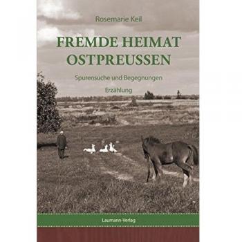 Fremde Heimat Ostpreußen: Spurensuche und Begegnungen Erzählung
