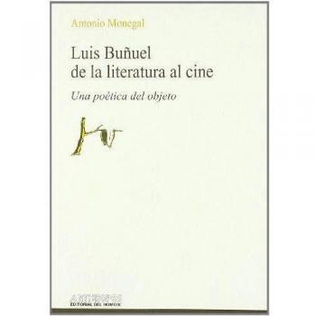 Luis Buñuel. De La Literatura Al Cine: Una Poética Del Objeto.