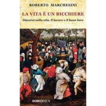 La vita è un bicchiere. Discorsi sulla vita, il lavoro e il buon bere Roberto Marchesini