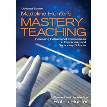 Madeline Hunter's Mastery TeachingIncreasing Instructional Effectiveness in Elementary and Secondary Schools