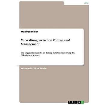 Verwaltung zwischen Vollzug und Management: Das Organisationsrecht als Beitrag zur Modernisierung des öffentlichen Sektors