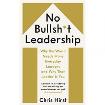 No Bullshit Leadership: Why the world needs more everxday leaders and why that leader ist you