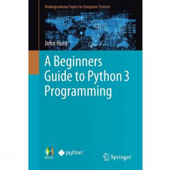 John Hunt A Beginners Guide To Python 3 Programming (Undergraduate Topics In Computer Science)