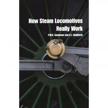 Semmens, P. W. B. (Formerly Deputy Head of the National Railway Museum, York): How Steam Locomotives Really Work