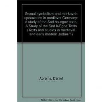 Sexual Symbolism and Merkavah Speculation in Medieval Germany,  Texts and Studies in Medieval and Early Modern Judaism