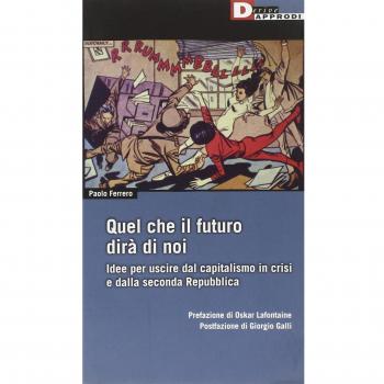 Quel che il futuro dirà di noi. Idee per uscire dal capitalismo in crisi e dalla seconda Repubblica