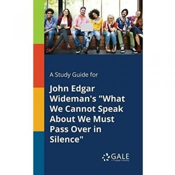 A Study Guide for John Edgar Wideman's What We Cannot Speak About We Must Pass Over in Silence