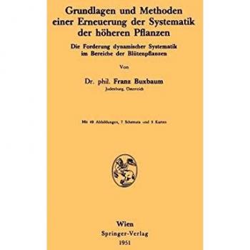 Grundlagen und Methoden einer Erneuerung der Systematik der höheren Pflanzen: Die Forderung Dynamischer Systematik Im Bereiche Der Blütenpflanzen