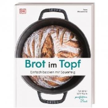 Brot im Topf: Einfach backen mit Sauerteig. Schritt für Schritt zum perfekten Brot