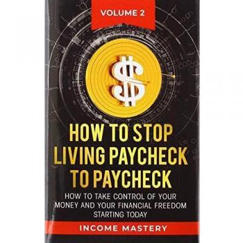 How to Stop Living Paycheck to Paycheck: How to take control of your money and your financial freedom starting today Volume 2