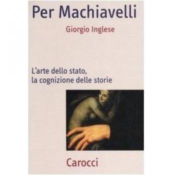 Per Machiavelli. L'arte dello stato, la cognizione delle storie
