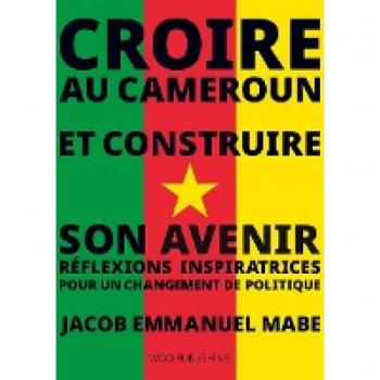 Croire au Cameroun et Construire son Avenir: Réflexions Inspiratrices pour un Changement de Politique