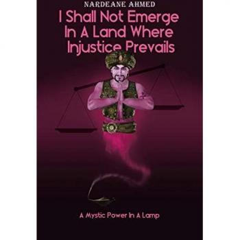 Ahmed, Nardeane: I Shall Not Emerge In A Land Where Injustice Prevails