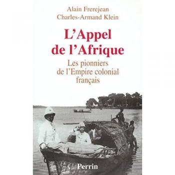 L'appel de l'Afrique. Les pionniers de l'Empire colonial français
