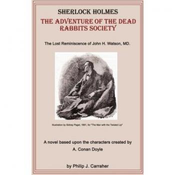 Sherlock Holmes: The Adventure of the Dead Rabbits Society: The Adventure of the Dead Rabbits Society: The Lost Reminiscence of John H. Watson, MD.