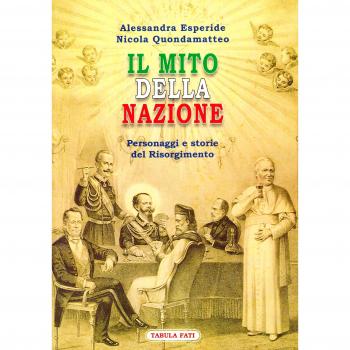 Il mito della nazione. Personaggi e storie del Risorgimento