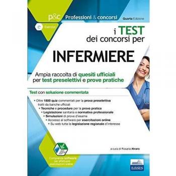 I test dei concorsi per infermiere. Ampia raccolta di quesiti ufficiali per test preselettivi e prove pratiche. Con software di simulazione