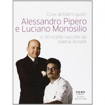 Cose dell'altro gusto. Alessandro Pipero e Luciano Monosilio in 30 ricette raccolte da Valeria Arnaldi Alessandro Pipero;Luciano Monosilio