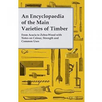 An Encyclopaedia of the Main Varieties of Timber