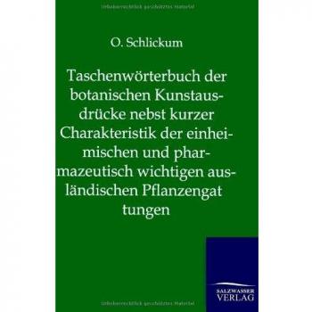 Taschenwörterbuch der botanischen Kunstausdrücke nebst kurzer Charakteristik der einheimischen und pharmazeutisch wichtigen ausländischen Pflanzengattungen