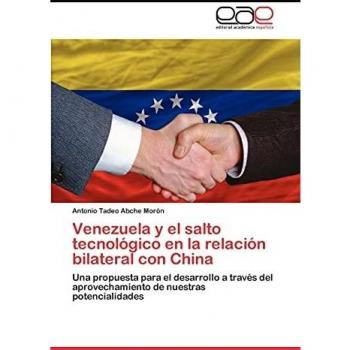 Venezuela y el salto tecnológico en la relación bilateral con China: Una propuesta para el desarrollo a través del aprovechamiento de nuestras potencialidades