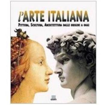 L'arte italiana. Pittura, scultura, architettura dalle origini a oggi. Ediz. illustrata