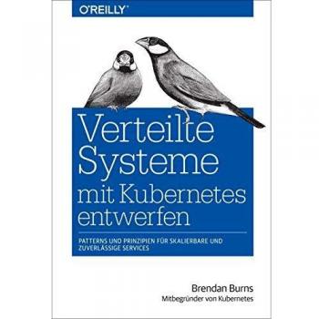 Verteilte Systeme mit Kubernetes entwerfen: Patterns und Prinzipien für skalierbare und zuverlässige Services