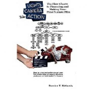Lights! Camera! Take Action!: The Flow Charts to Making and Financing Your First Feature Film
