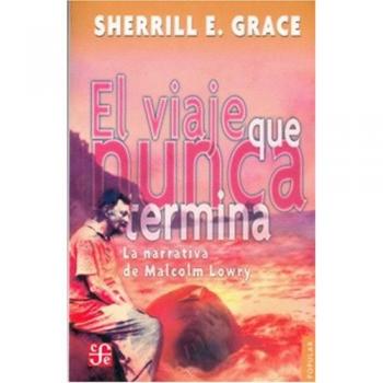 El viaje que nunca termina. La narrativa de Malcolm Lowry