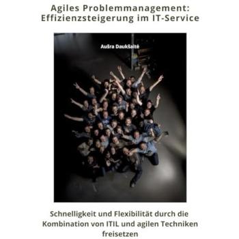 Agiles Problemmanagement: Effizienzsteigerung im IT-Service: Schnelligkeit und Flexibilität durch die Kombination von ITIL und agilen Techniken freisetzen