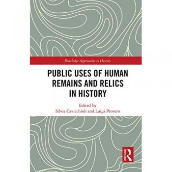 Public Uses of Human Remains and Relics in History (Routledge Approaches to History, Band 32)