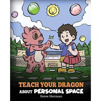 Teach Your Dragon About Personal Space: A Story About Personal Space and Boundaries (My Dragon Books)