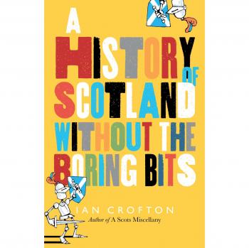 Scottish History Without The Boring Bits: A Chronicle Of The Curious, The Eccentric, The Atrocious And The Unlikely (Hardcover)
