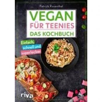 Vegan für Teenies: Das Kochbuch: Einfach, schnell und superlecker. Perfektes Geschenk für Teenager: Easy Rezepte für herzhafte und süße Gerichte, Snacks, Party und mehr ohne tierische Produkte