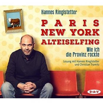 Paris. New York. Alteiselfing. Auf Ochsentour Durch Die Provinz: Lesung Mit Hannes Ringlstetter Und Christian Tramitz (4 Cds)