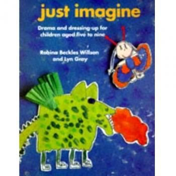 Just Imagine: Drama and Dressing-up for Children Aged Five to Nine (Creative Teaching)