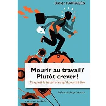 Mourir au Travail, Plutot Crever ! Ce Qu'Est le Travail et Ce Qu'Il Pourrait tre