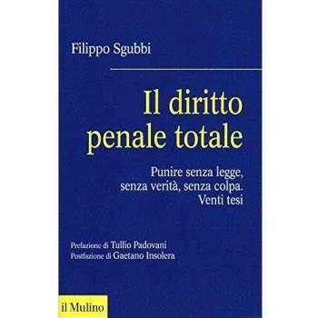 Diritto penale totale. Punire senza legge, senza verità, senza colpa (Il) Sgubbi