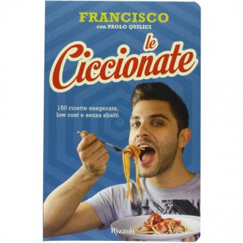 Le ciccionate. 150 ricette esagerate, low cost e senza «sbatti»