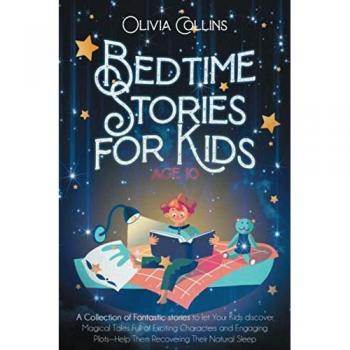 BEDTIME STORIES FOR KIDS AGE 10: A Collection of Fantastic stories to let Your Kids discover Magical Tales Full of Exciting Characters and Engaging Plots—Help Them Recovering Their Natural Sleep