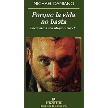 Porque La Vida No Basta. Encuentros Con Miquel Barceló