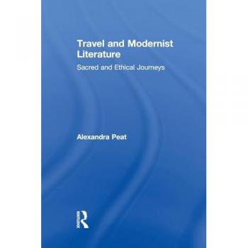 Travel and Modernist Literature: Sacred and Ethical Journeys (Routledge Studies in Twentieth-Century Literature)