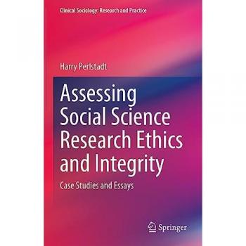 Assessing Social Science Research Ethics and Integrity: Case Studies and Essays (Clinical Sociology: Research and Practice)