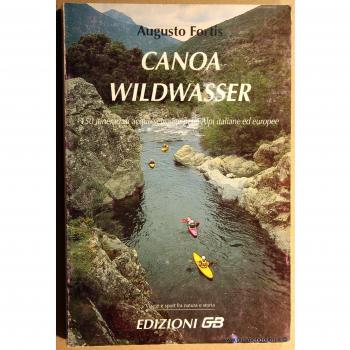 Canoa wildwasser. 150 itinerari di acque selvagge nelle Alpi italiane ed europee